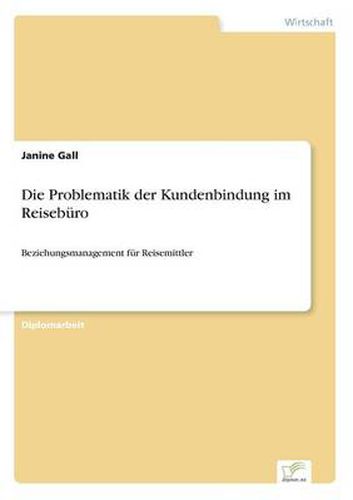 Cover image for Die Problematik der Kundenbindung im Reiseburo: Beziehungsmanagement fur Reisemittler