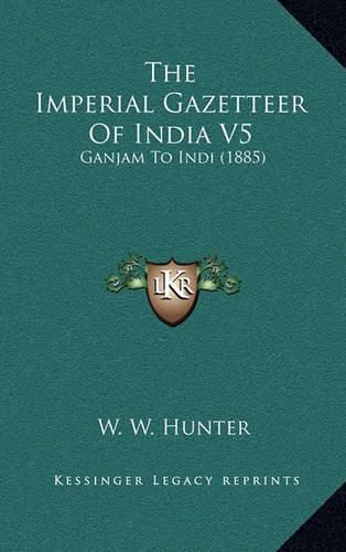 The Imperial Gazetteer of India V5: Ganjam to Indi (1885)