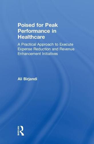 Cover image for Poised for Peak Performance in Healthcare: A Practical Approach to Execute Expense Reduction and Revenue Enhancement Initiatives