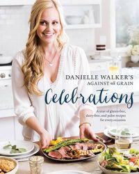 Cover image for Danielle Walker's Against All Grain Celebrations: A Year of Gluten-Free, Dairy-Free, and Paleo Recipes for Every Occasion [A Cookbook]