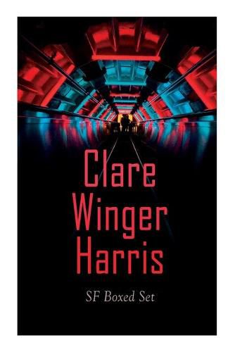 Clare Winger Harris - SF Boxed Set: The Fate of the Poseidonia &The Miracle of the Lily (Including the Passing of a Kingdom, Man or Insect?, the Year 3928, Ex Terreno...)