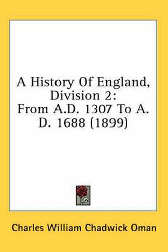 Cover image for A History of England, Division 2: From A.D. 1307 to A.D. 1688 (1899)