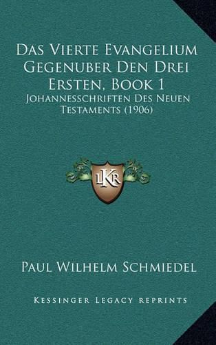Cover image for Das Vierte Evangelium Gegenuber Den Drei Ersten, Book 1: Johannesschriften Des Neuen Testaments (1906)