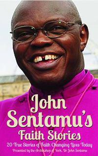 Cover image for John Sentamu's Faith Stories: 20 True Stories of Faith Changing Lives Today