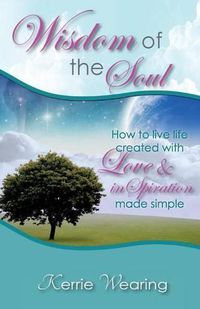 Cover image for Wisdom of the Soul: How to live life created with Love & inSpiration