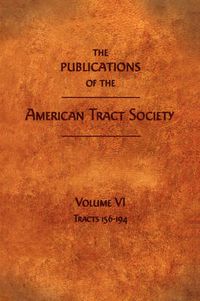 Cover image for The Publications of the American Tract Society: Volume VI