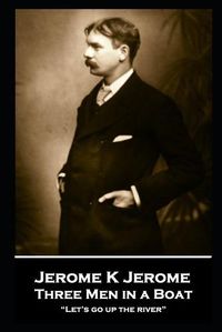 Cover image for Jerome K Jerome - Three Men in a Boat: Let's go up the river