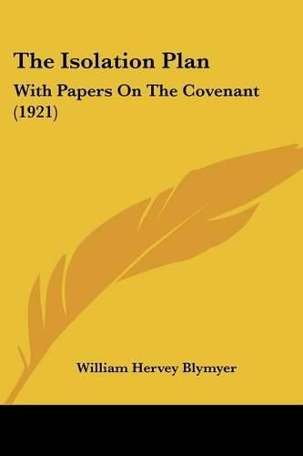 Cover image for The Isolation Plan: With Papers on the Covenant (1921)