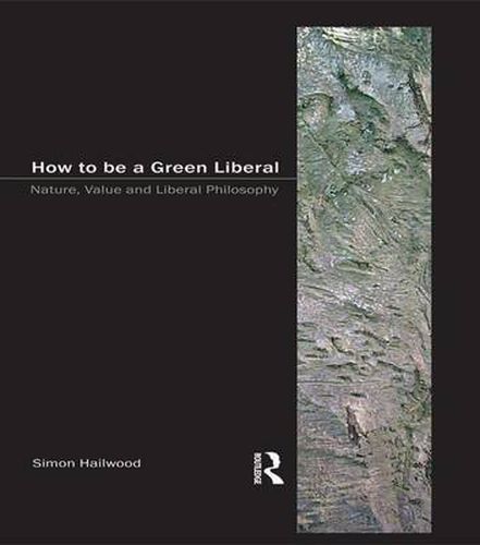 Cover image for How to be a Green Liberal: Nature, Value and Liberal Philosophy