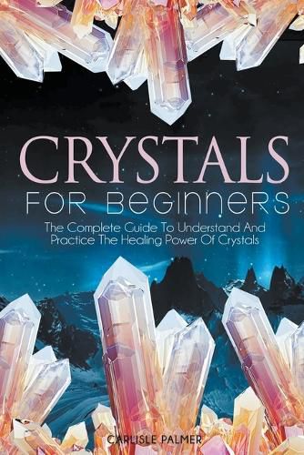 Cover image for Crystals For Beginners The Complete Guide To Understand And Practice The Healing Power Of Crystals