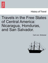 Cover image for Travels in the Free States of Central America: Nicaragua, Honduras, and San Salvador. Vol. II.