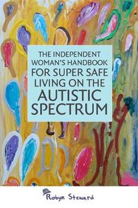 Cover image for The Independent Woman's Handbook for Super Safe Living on the Autistic Spectrum