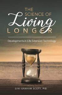 Cover image for The Science of Living Longer: Developments in Life Extension Technology