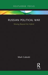 Cover image for Russian Political War: Moving Beyond the Hybrid