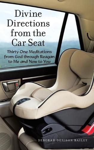 Cover image for Divine Directions from the Car Seat: Thirty-One Meditations from God Through Reagan to Me and Now to You