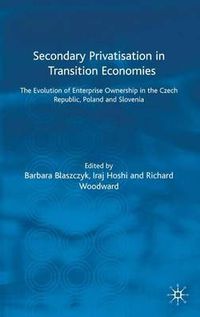 Cover image for Secondary Privatization in Transition Economies: The Evolution of Enterprise Ownership in the Czech Republic, Poland and Slovenia