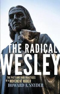 Cover image for The Radical Wesley: The Patterns and Practices of a Movement Maker