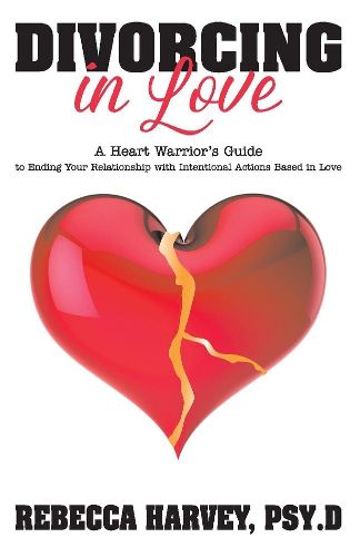 Cover image for Divorcing in Love: A Heart Warrior's Guide to Ending Your Relationship with Intentional Action