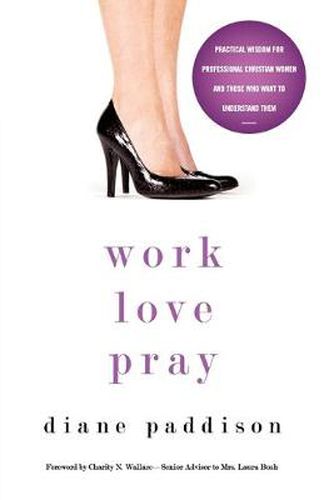 Cover image for Work, Love, Pray: Practical Wisdom for Professional Christian Women and Those Who Want to Understand Them