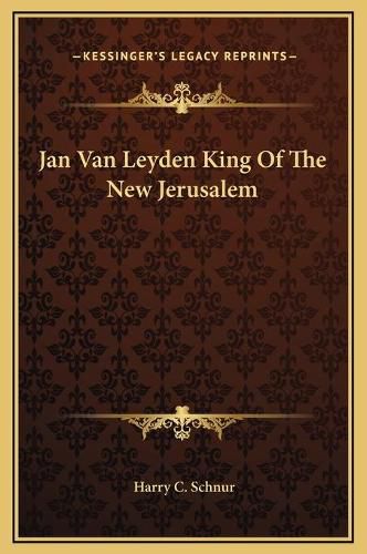 Cover image for Jan Van Leyden King of the New Jerusalem