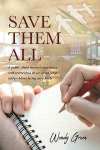 Cover image for Save Them All: A public school teacher's experience with severe child abuse, street gangs, and problems facing our schools