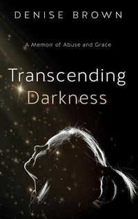 Cover image for Transcending Darkness: A Memoir of Abuse and Grace