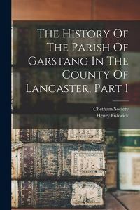 Cover image for The History Of The Parish Of Garstang In The County Of Lancaster, Part 1