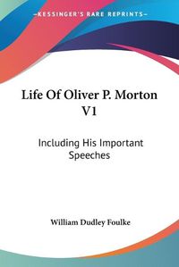 Cover image for Life Of Oliver P. Morton V1: Including His Important Speeches