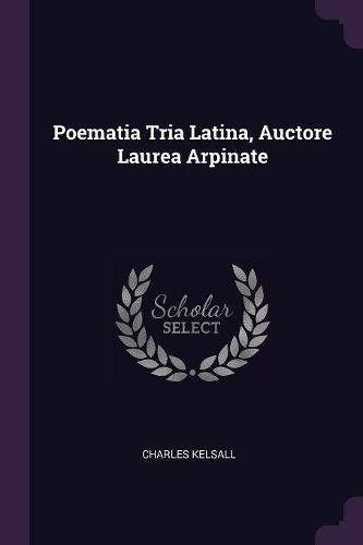 Cover image for Poematia Tria Latina, Auctore Laurea Arpinate