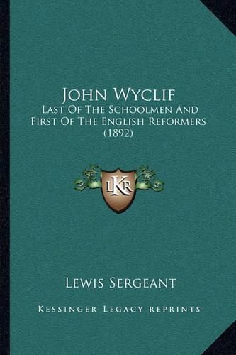 John Wyclif: Last of the Schoolmen and First of the English Reformers (1892)