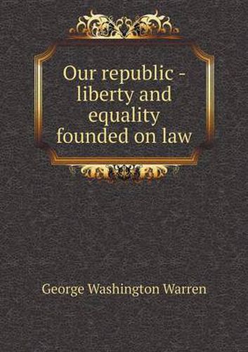 Cover image for Our republic - liberty and equality founded on law