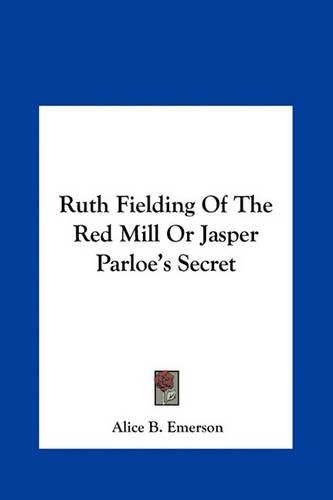 Ruth Fielding of the Red Mill or Jasper Parloe's Secret