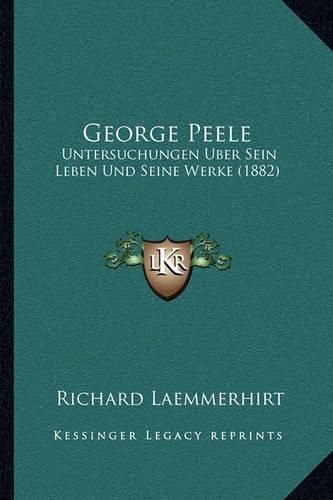 George Peele: Untersuchungen Uber Sein Leben Und Seine Werke (1882)