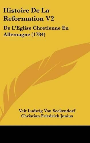 Histoire de La Reformation V2: de L'Eglise Chretienne En Allemagne (1784)