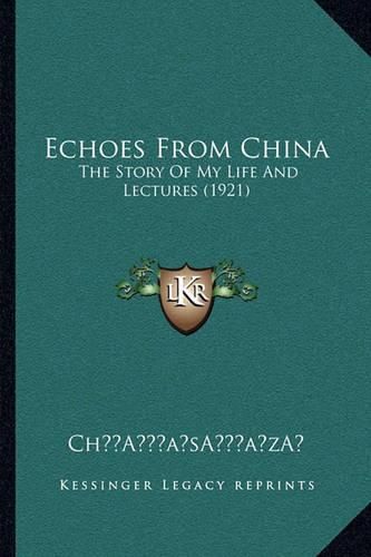 Cover image for Echoes from China: The Story of My Life and Lectures (1921)