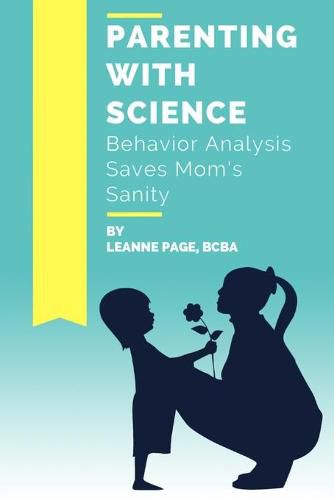 Cover image for Parenting with Science: Behavior Analysis Saves Mom's Sanity