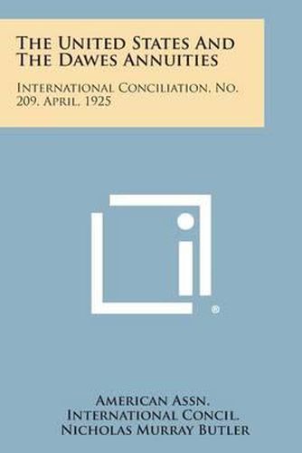 Cover image for The United States and the Dawes Annuities: International Conciliation, No. 209, April, 1925