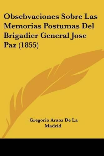 Cover image for Obsebvaciones Sobre Las Memorias Postumas del Brigadier General Jose Paz (1855)