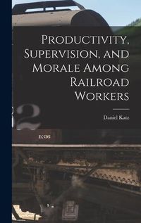 Cover image for Productivity, Supervision, and Morale Among Railroad Workers