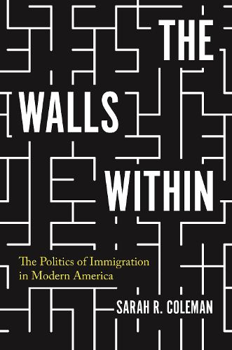 Cover image for The Walls Within: The Politics of Immigration in Modern America