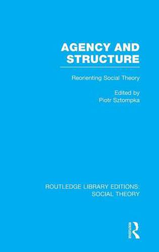 Cover image for Agency and Structure: Reorienting Social Theory