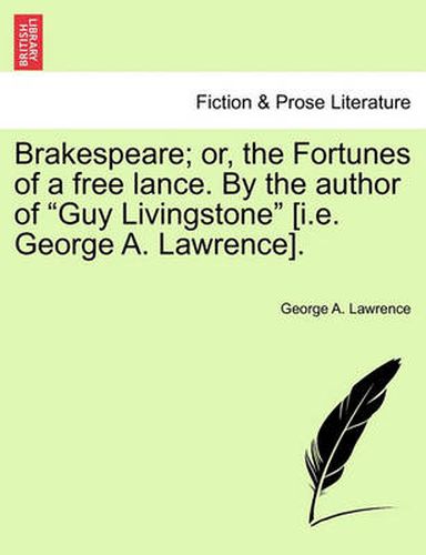 Cover image for Brakespeare; Or, the Fortunes of a Free Lance. by the Author of  Guy Livingstone  [I.E. George A. Lawrence].