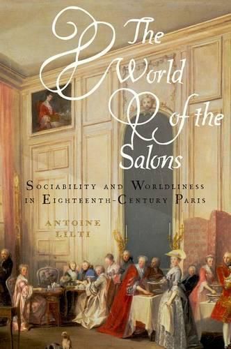 Cover image for The World of the Salons: Sociability and Worldliness in Eighteenth-Century Paris