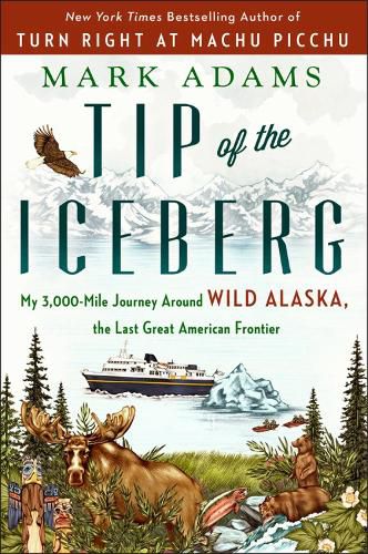 Cover image for Tip Of The Iceberg: My 3,000-Mile Journey Around Wild Alaska, the Last Great American Frontier