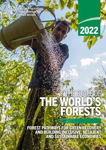 The state of the world's forests 2022: forest pathways for green recovery and building inclusive, resilient and sustainable economies