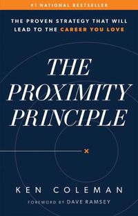 Cover image for The Proximity Principle: The Proven Strategy That Will Lead to a Career You Love