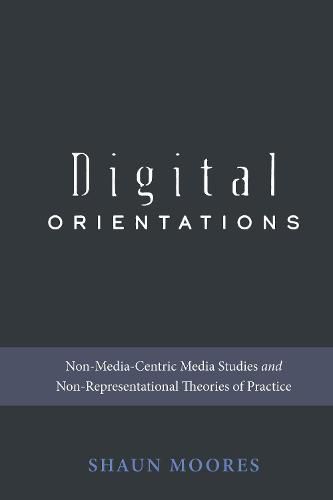 Cover image for Digital Orientations: Non-Media-Centric Media Studies and Non-Representational Theories of Practice