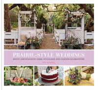 Cover image for Prairie Style Weddings: Rustic and Romantic Farm, Woodland, and Garden Celebrations