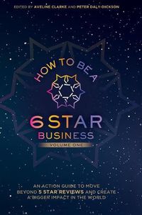 Cover image for How to Be a 6 Star Business: An Action Guide To Move Beyond 5 Star Reviews And Create A Bigger Impact In The World