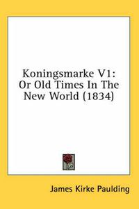 Cover image for Koningsmarke V1: Or Old Times in the New World (1834)